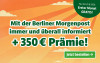 Text: Nur bis 25.8.2026: Erster Monat gratis! Mit der Berliner Morgenpost immer und überall informiert + 350€ Prämie! Jetzt bestellen